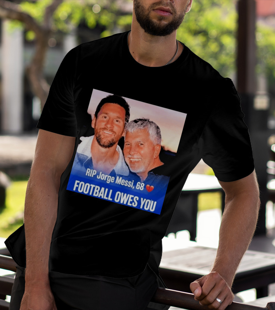 RIP Jorge Messi 68 Football Owes You Memorial 1958 2026 T-Shirt