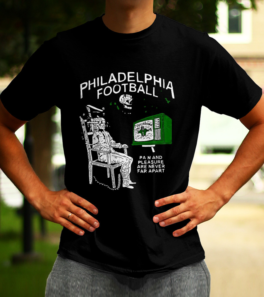 Philadelphia Football Touchdown Pain And Pleasure Are Never Far Apart T-Shirt