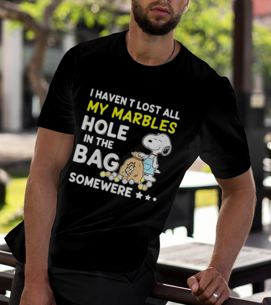 Classic Snoopy I Haven't Lost All My Marbles Hole In The Bag Somewhere T-Shirt