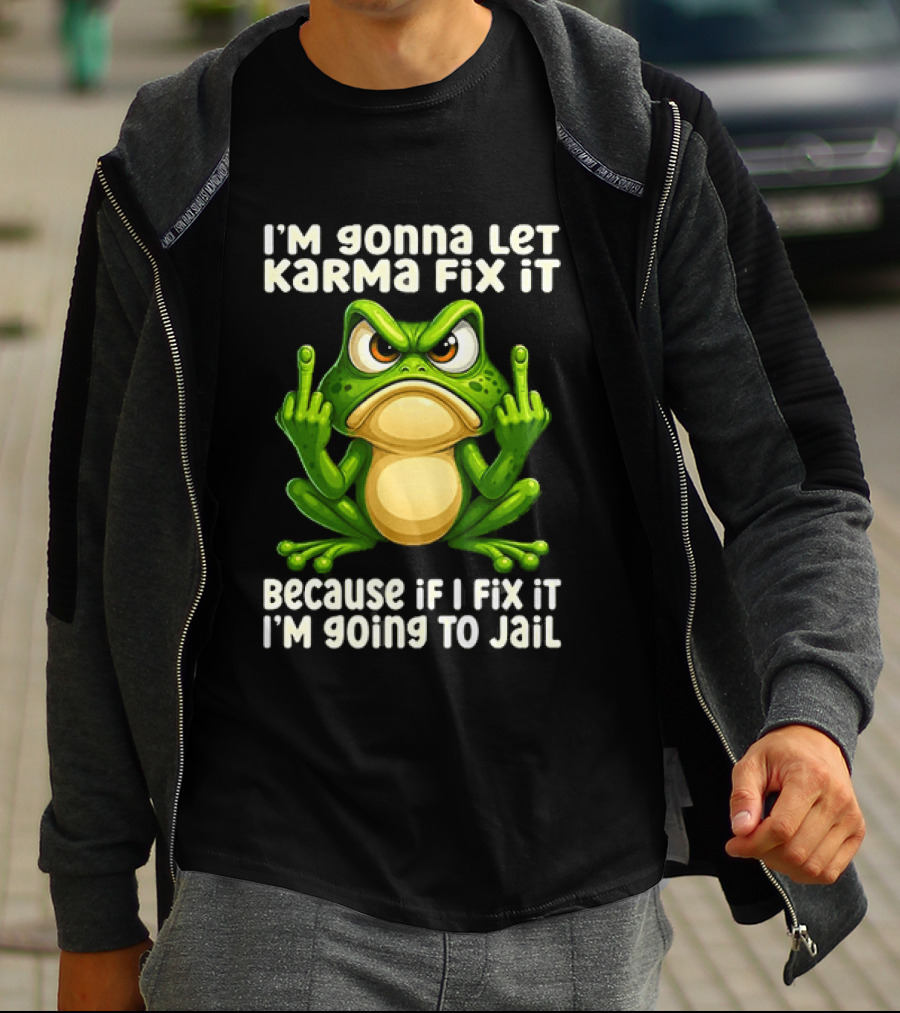 I'm Gonna Let Karma Fix It Frog I'm Going To Jail T-Shirt