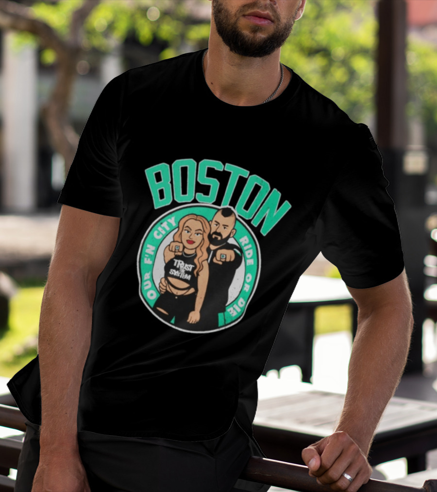 Boston Our Fn City Trust The System Ride Or Die T-Shirt