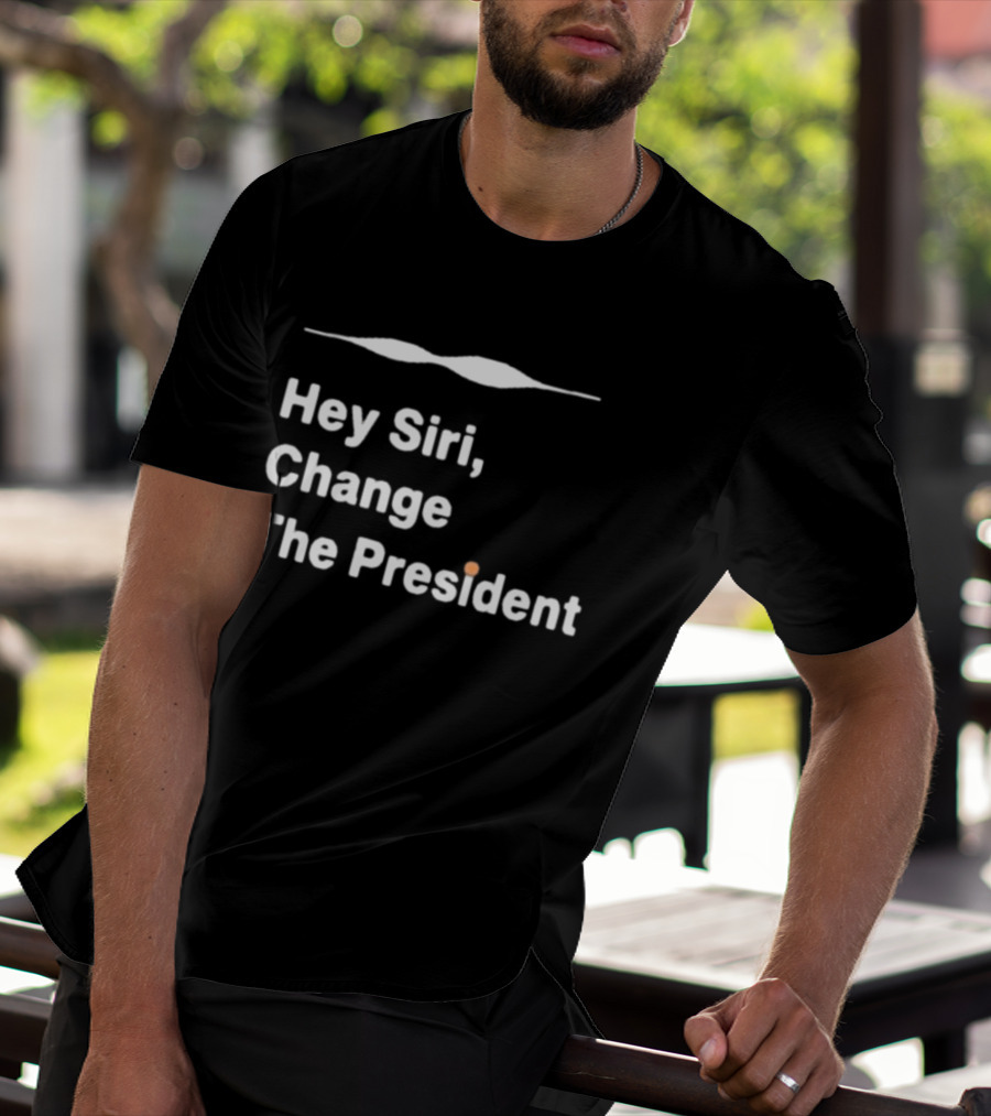 Hey Siri Change The President Political Humor T-Shirt