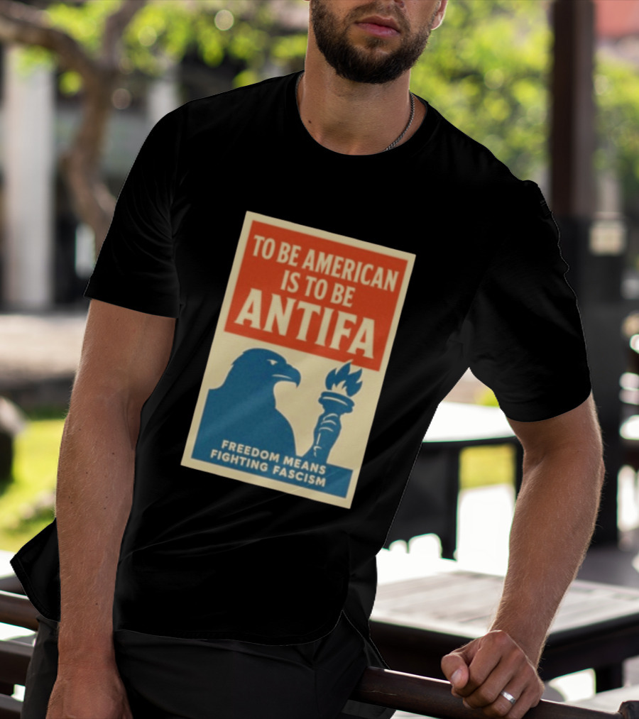 To Be American Is To Be Antifa Freedom Means Fighting Fascism Eagle Torch T-Shirt