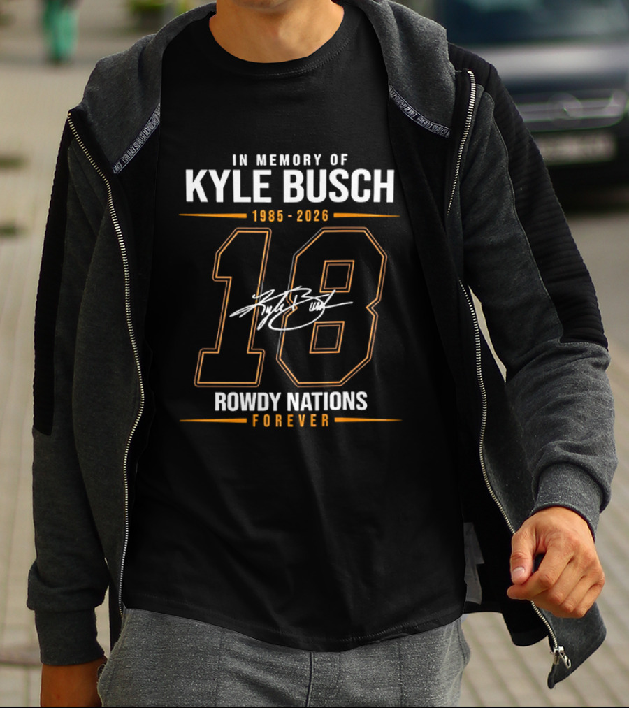 In Memory Of Kyle Busch 1985 2026 18 Rowdy Nations Forever T-Shirt