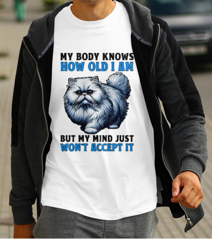 My Body Knows How Old I Am Cat My Mind Just Won't Accept It T-Shirt