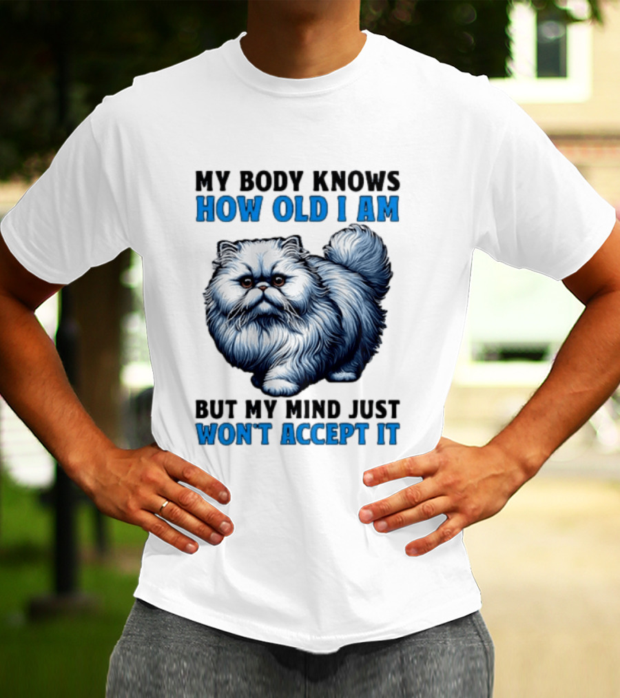 My Body Knows How Old I Am Cat My Mind Just Won't Accept It T-Shirt