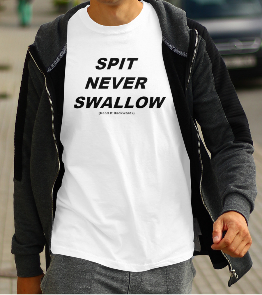 SPIT NEVER SWALLOW Read It Backwards T-Shirt