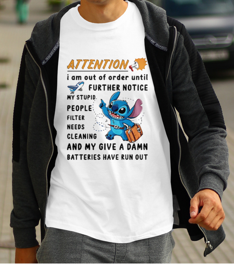 ATTENTION I Am Out Of Order Until Further Notice Stitch Stupid People Filter Needs Cleaning Batteries Ran Out T-Shirt