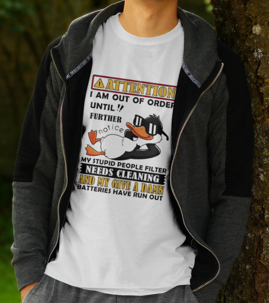 Attention I Am Out Of Order Until Further Notice Duck My Stupid People Filter Needs Cleaning And My Give A Damn Batteries Have Run Out T-Shirt