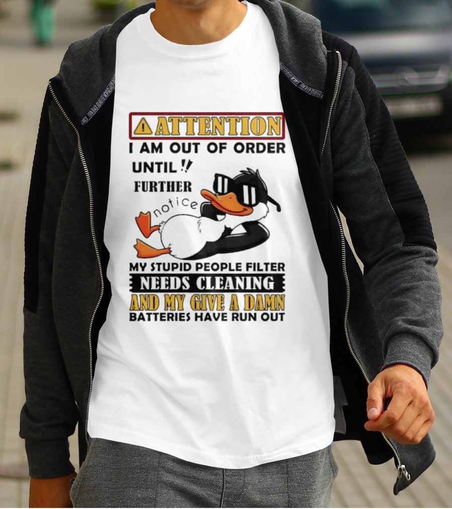 Attention I Am Out Of Order Until Further Notice Duck My Stupid People Filter Needs Cleaning And My Give A Damn Batteries Have Run Out T-Shirt