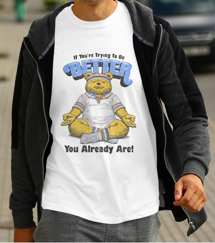 Meditating Bear If You're Trying To Be Better You Already Are T-Shirt