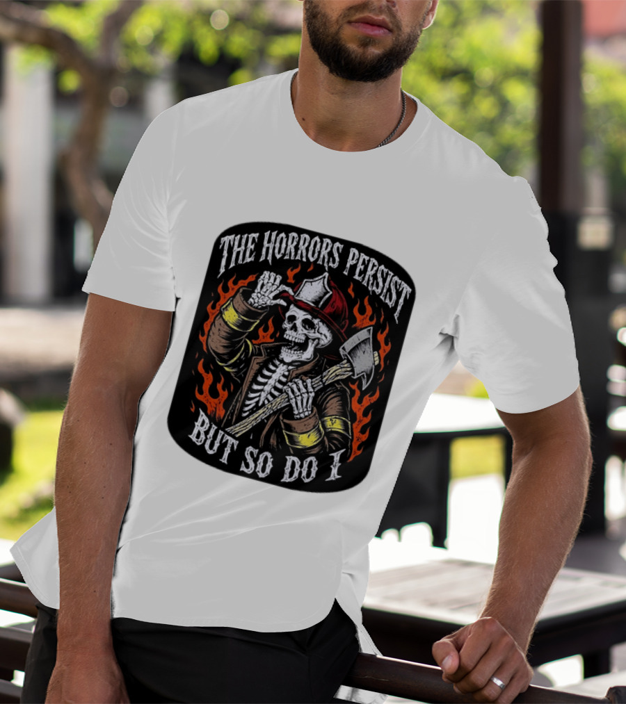 The Horrors Persist But So Do I Firefighter Skeleton Axe Flames T-Shirt