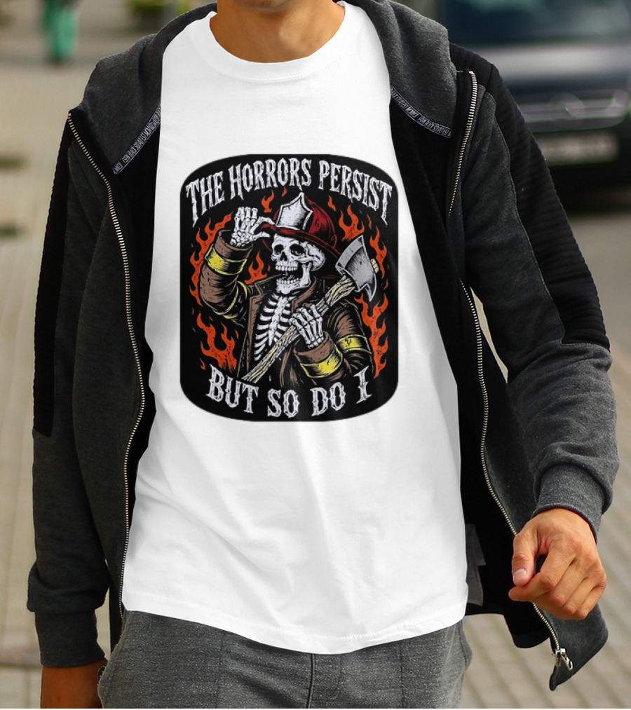 The Horrors Persist But So Do I Firefighter Skeleton Axe Flames T-Shirt
