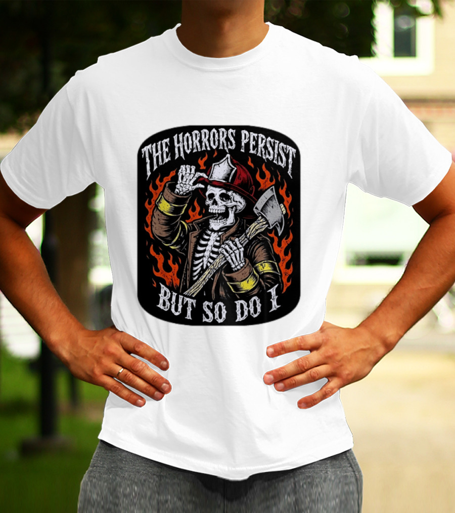 The Horrors Persist But So Do I Firefighter Skeleton Axe Flames T-Shirt