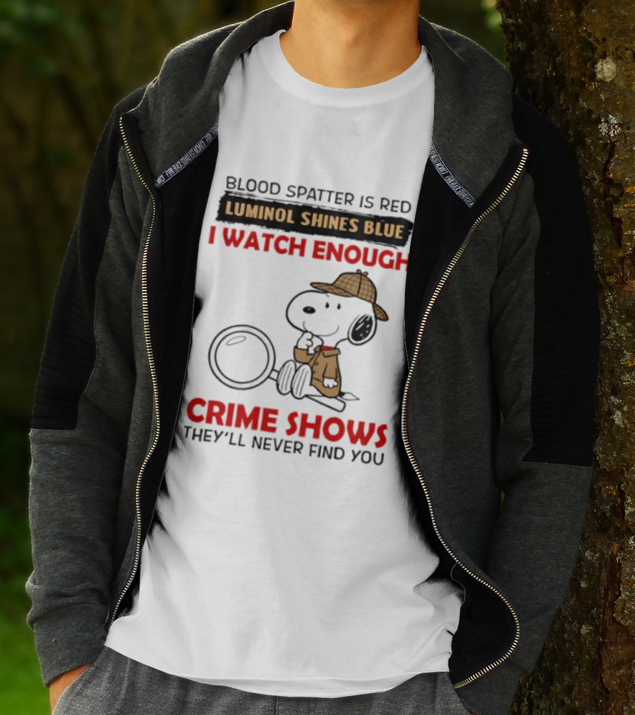 Snoopy Blood Spatter Is Red Luminol Shines Blue I Enough Crime Shows They'll Never Find You T-Shirt