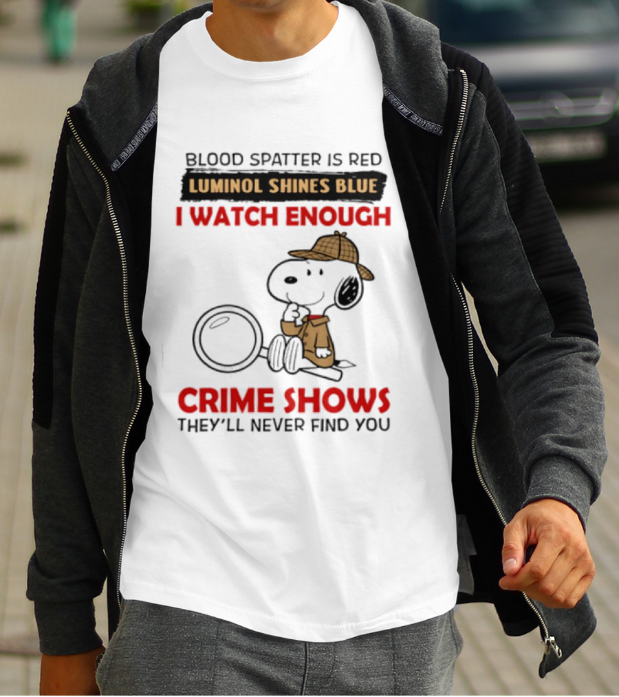 Snoopy Blood Spatter Is Red Luminol Shines Blue I Enough Crime Shows They'll Never Find You T-Shirt