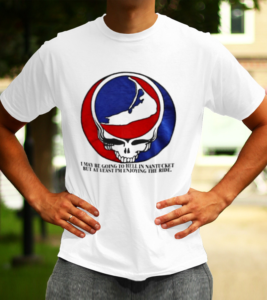 Grateful Dead Steal Your Face Nantucket I May Be Going To Hell But At Least Im Enjoying The Ride T-Shirt