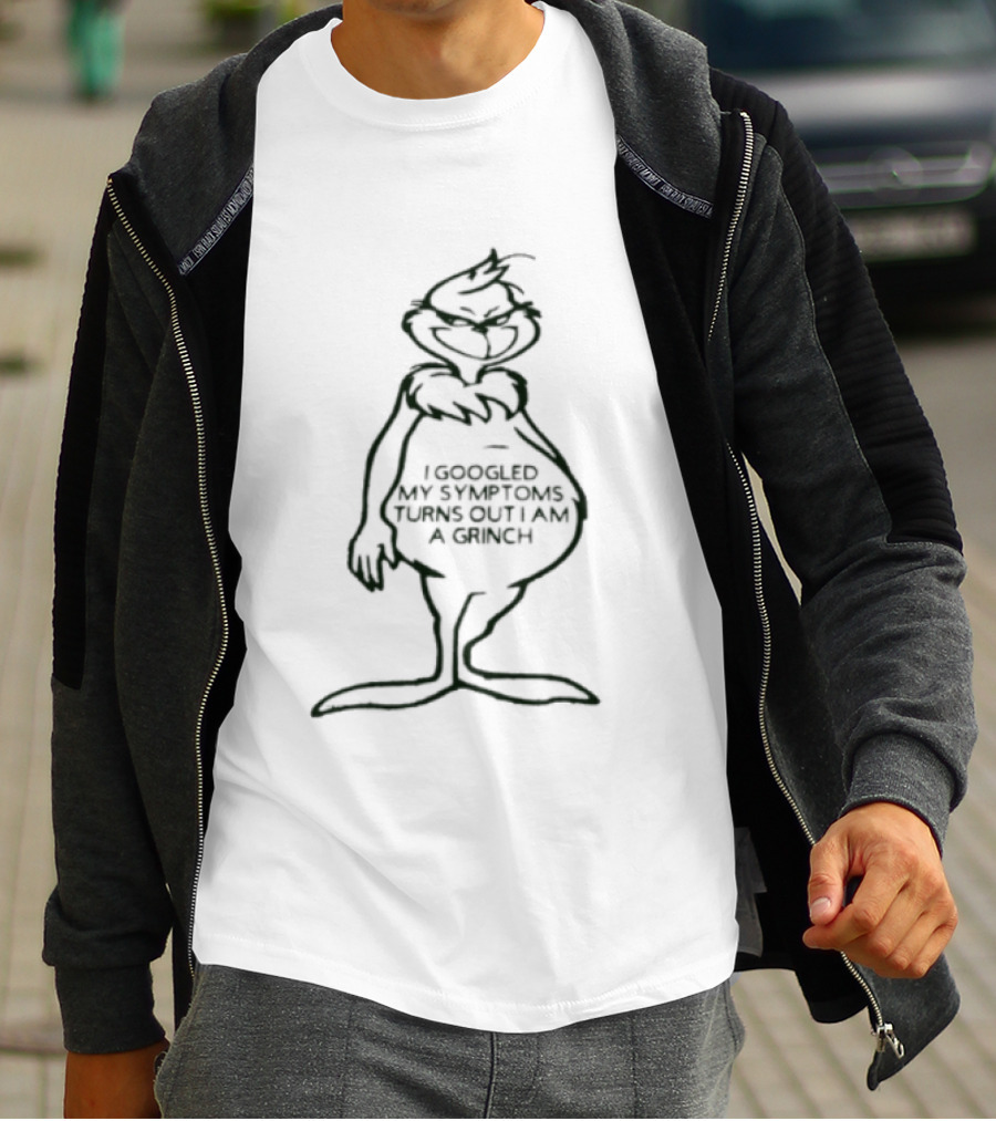 I Googled My Symptoms Turns Out I Am A Grinch Funny Holiday Humor T-Shirt