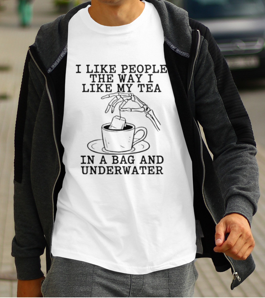 I Like People The Way I Like My Tea In A Bag And Underwater Skeleton Hand Cup T-Shirt