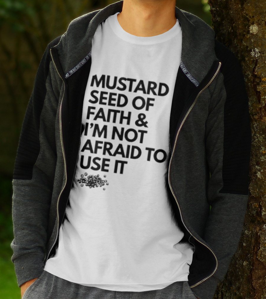 Mustard Seed Of Faith I'm Not Afraid To Use It T-Shirt