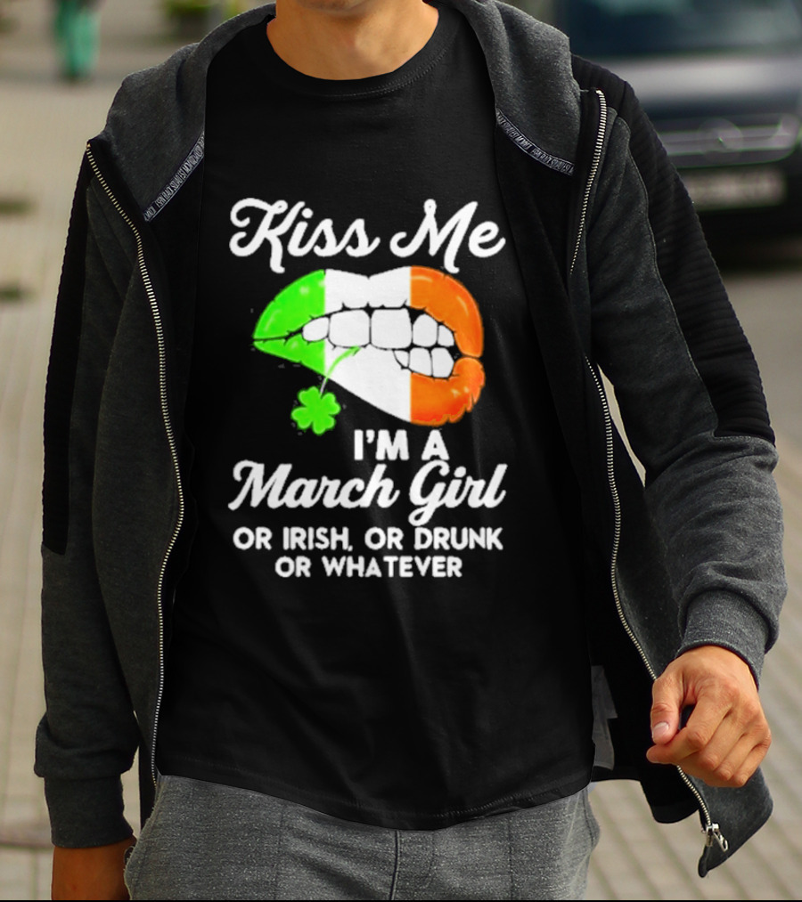 Kiss Me I'm A March Girl Or Irish Or Drunk Or Whatever Irish Flag Lips Shamrock T-Shirt