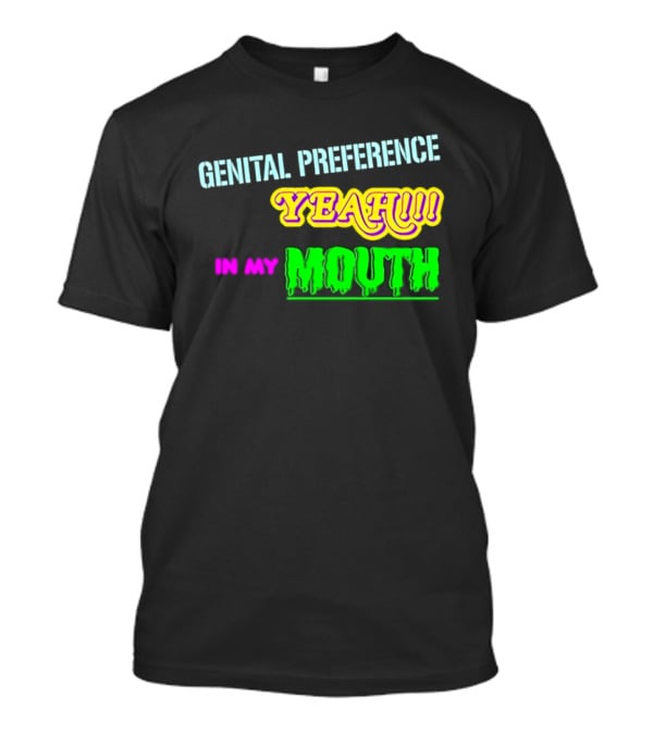 Genital Preference Yeah In My Mouth Humor T-Shirt