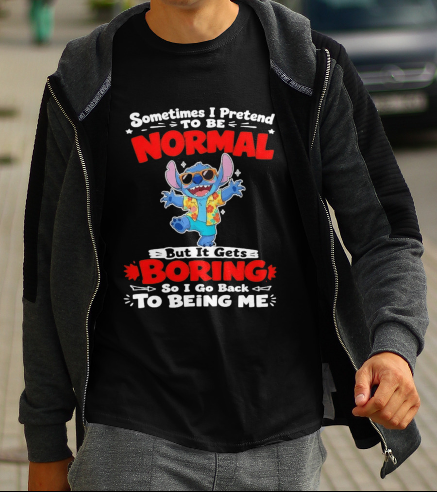 Stitch Sometimes I Pretend To Be Normal But It Gets Boring So I Go Back To Being Me T-Shirt