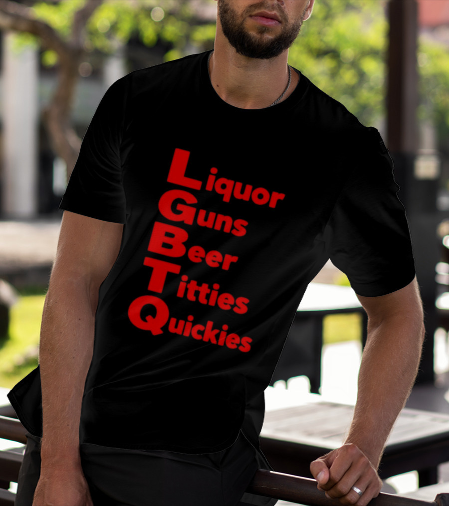 Liquor Guns Beer Titties Quickies LGBT Acronym Humor T-Shirt