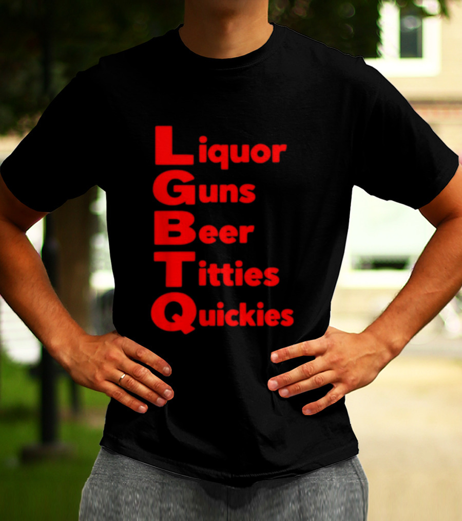 Liquor Guns Beer Titties Quickies LGBT Acronym Humor T-Shirt