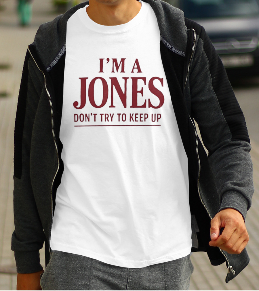 I'm A Jones Don't Try To Keep Up T-Shirt