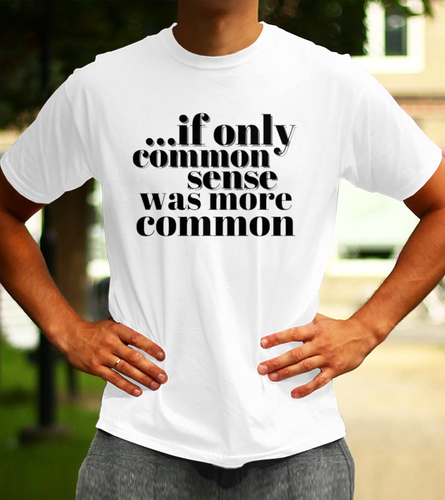 If Only Common Sense Was More Common Witty Saying T-Shirt