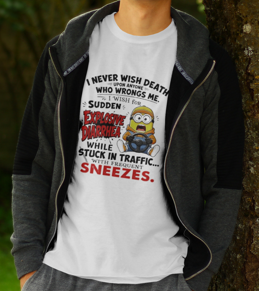 I Never Wish Death Upon Anyone Who Wrongs Me I Wish For Sudden Explosive Diarrhea While Stuck In Traffic With Frequent Sneezes Minion T-Shirt