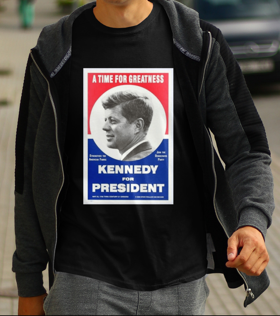 A Time For Greatness Kennedy For President 1960 Strengthen The American Fabric Join The Democratic Party T-Shirt