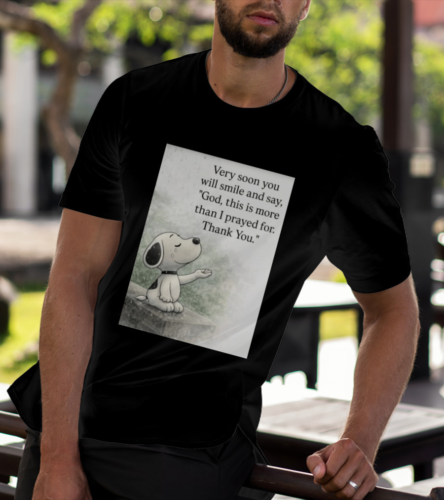 Snoopy Very Soon You Will Smile And Say God This Is More Than I Prayed For Thank You T-Shirt