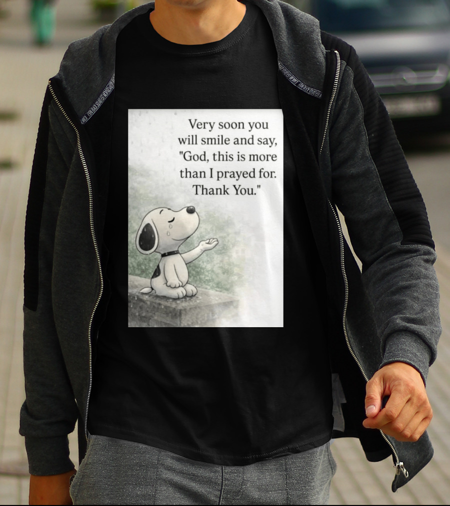 Snoopy Very Soon You Will Smile And Say God This Is More Than I Prayed For Thank You T-Shirt