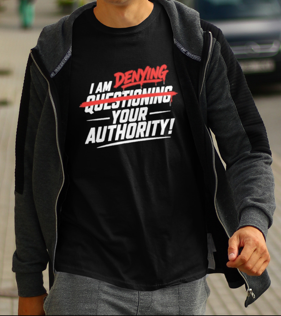 I Am Denying Your Authority T-Shirt