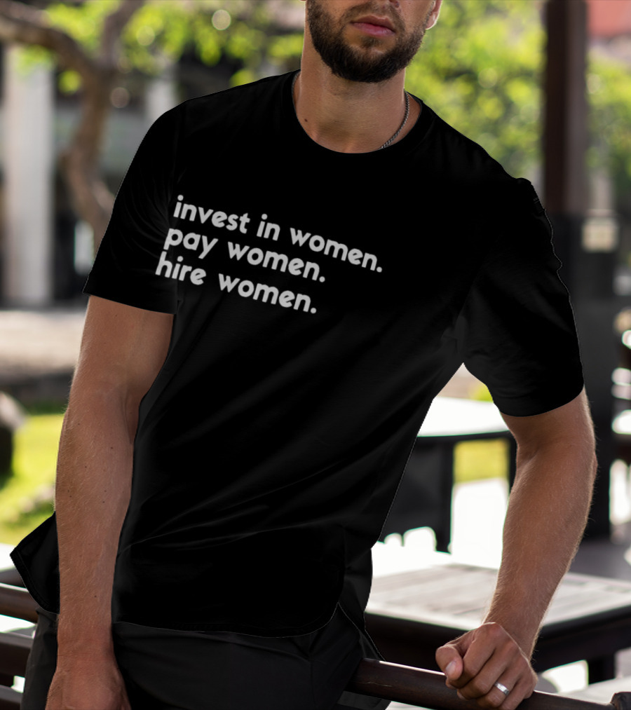 Empowerment Invest In Women Pay Women Hire Women T-Shirt