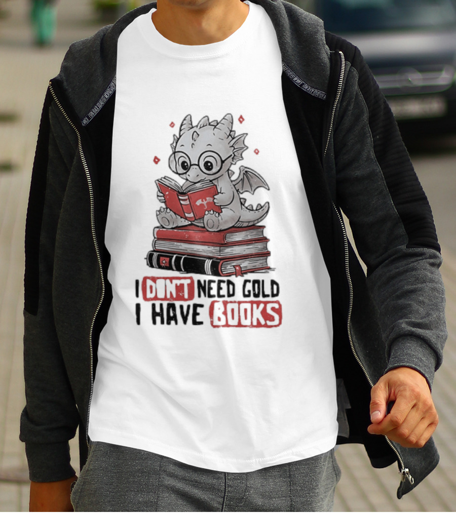 Dragon Reader I Don't Need Gold I Have Books Cute Dragon On Book Stack Reading T-Shirt
