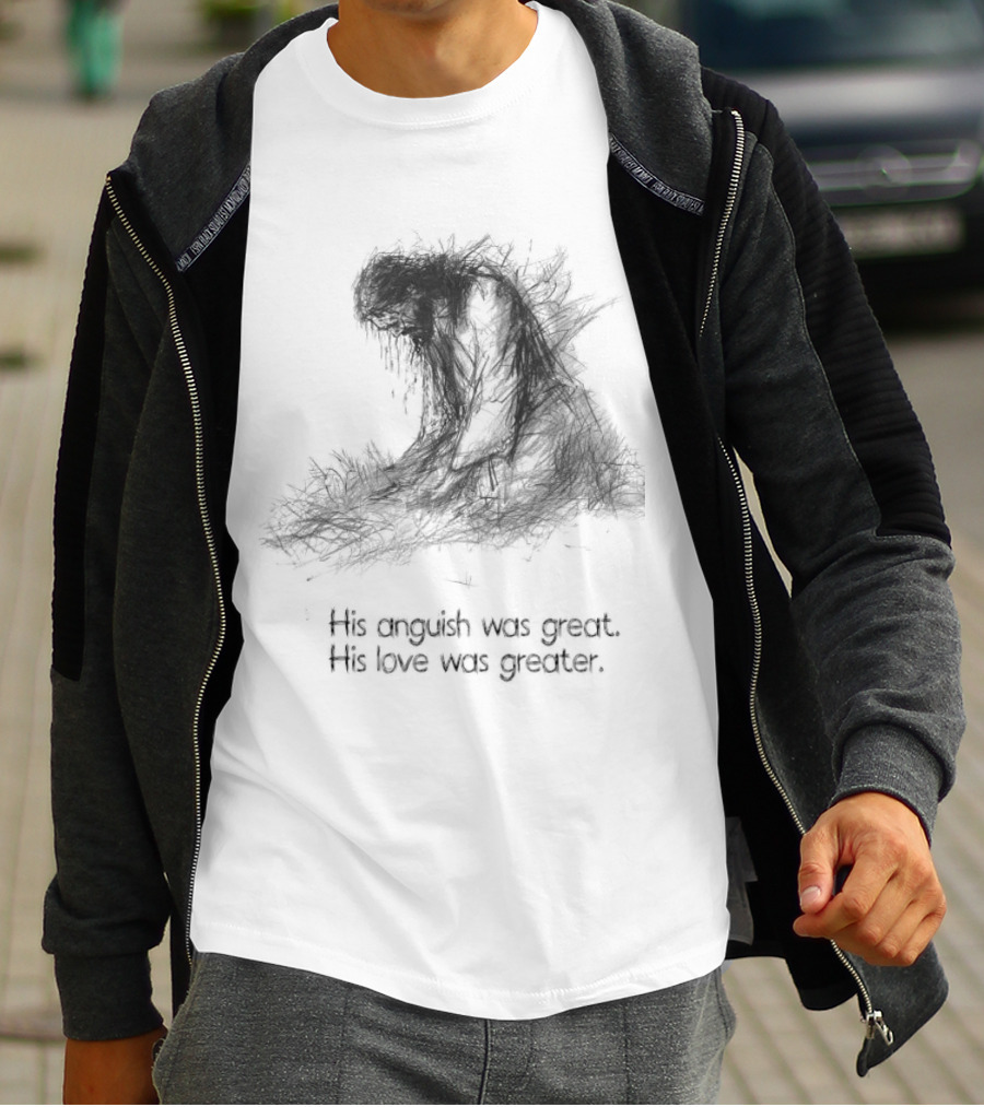His Anguish Was Great His Love Was Greater Symbolic Text Based T-Shirt