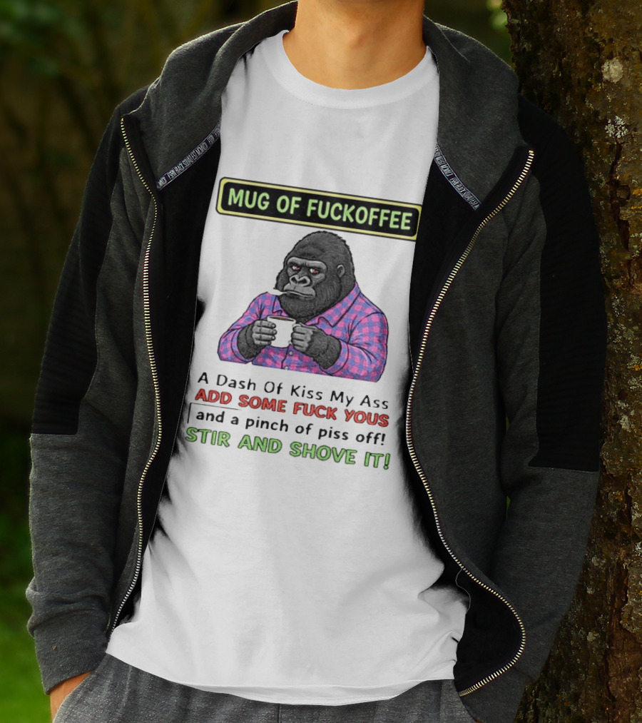 Of Fuckoffee Gorilla A Dash Of Kiss My Ass Add Some Fuck Yous Pinch Of Piss Off Stir And Shove It T-Shirt