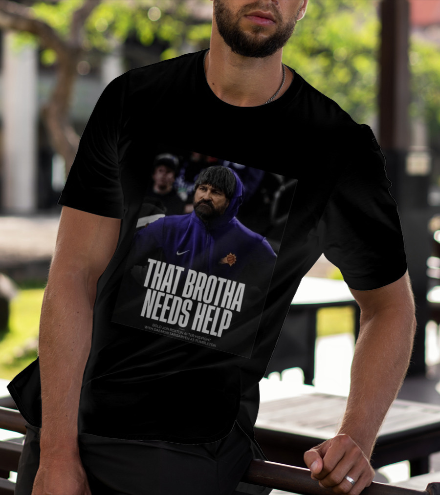 That Brotha Needs Help Jon Roxton Fight With Daemon Targaryen Tumbleton Phoenix Suns Nike T-Shirt