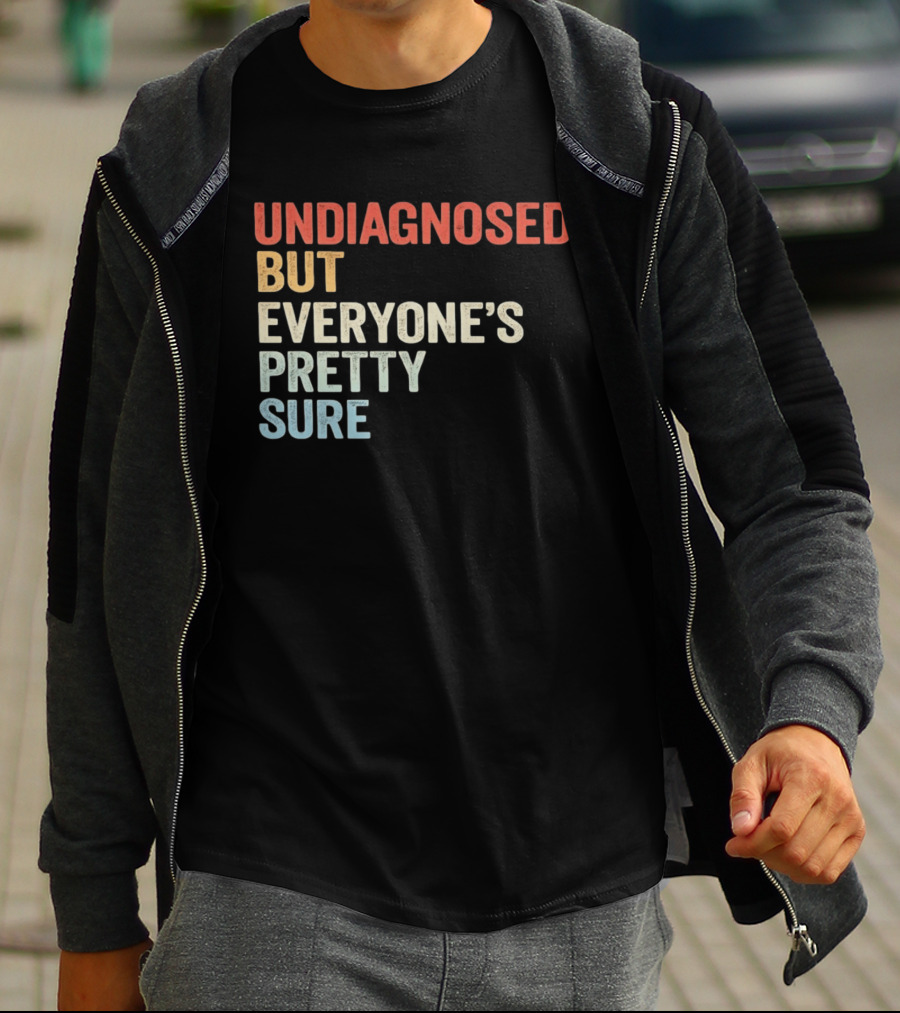 Undiagnosed But Everyone's Pretty Sure Multicolored T-Shirt