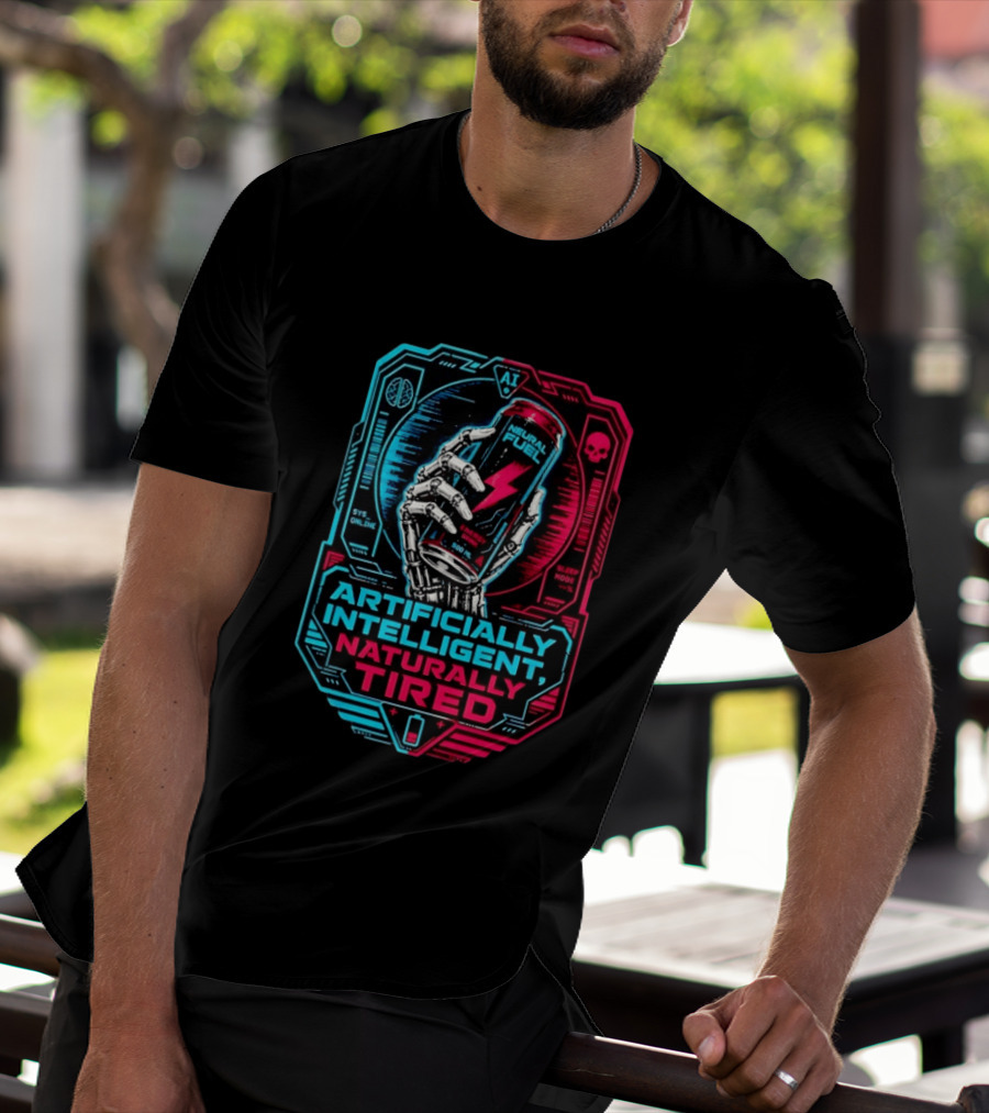 Neural Fuel Cyborg Hand Energy Drink Artifically Intelligent Naturally Tired T-Shirt