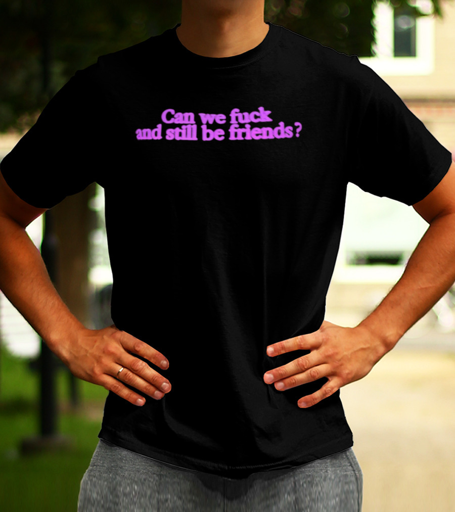 Can We Fuck And Still Be Friends Relationship Question Pink T-Shirt