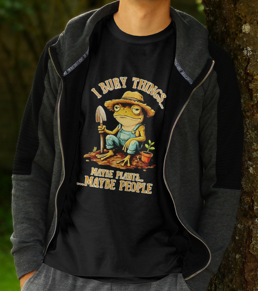 Frog Gardener I Bury Things Maybe Plants Maybe People Garden Humor T-Shirt