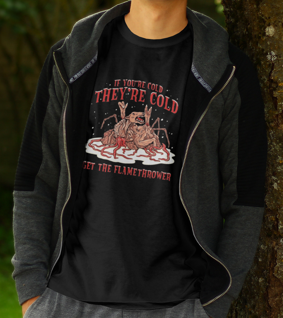 If You're Cold They're Cold Get The Flamethrower Creature Art Classic Horror T-Shirt