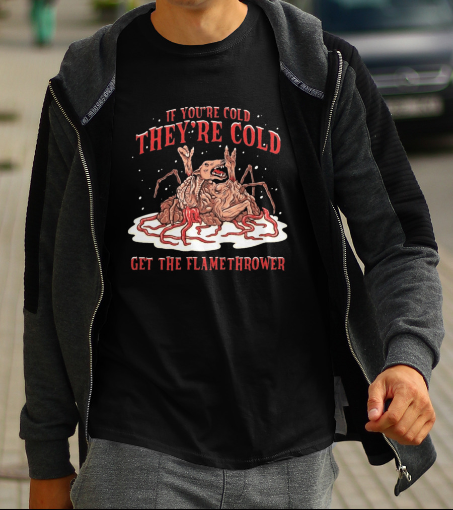 If You're Cold They're Cold Get The Flamethrower Creature Art Classic Horror T-Shirt
