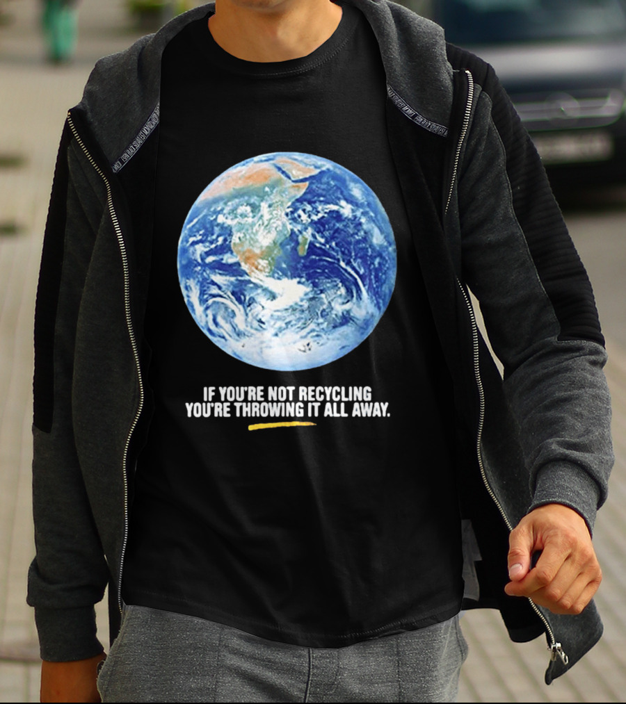 If Youre Not Recycling Youre Throwing It All Away Earth Awareness T-Shirt