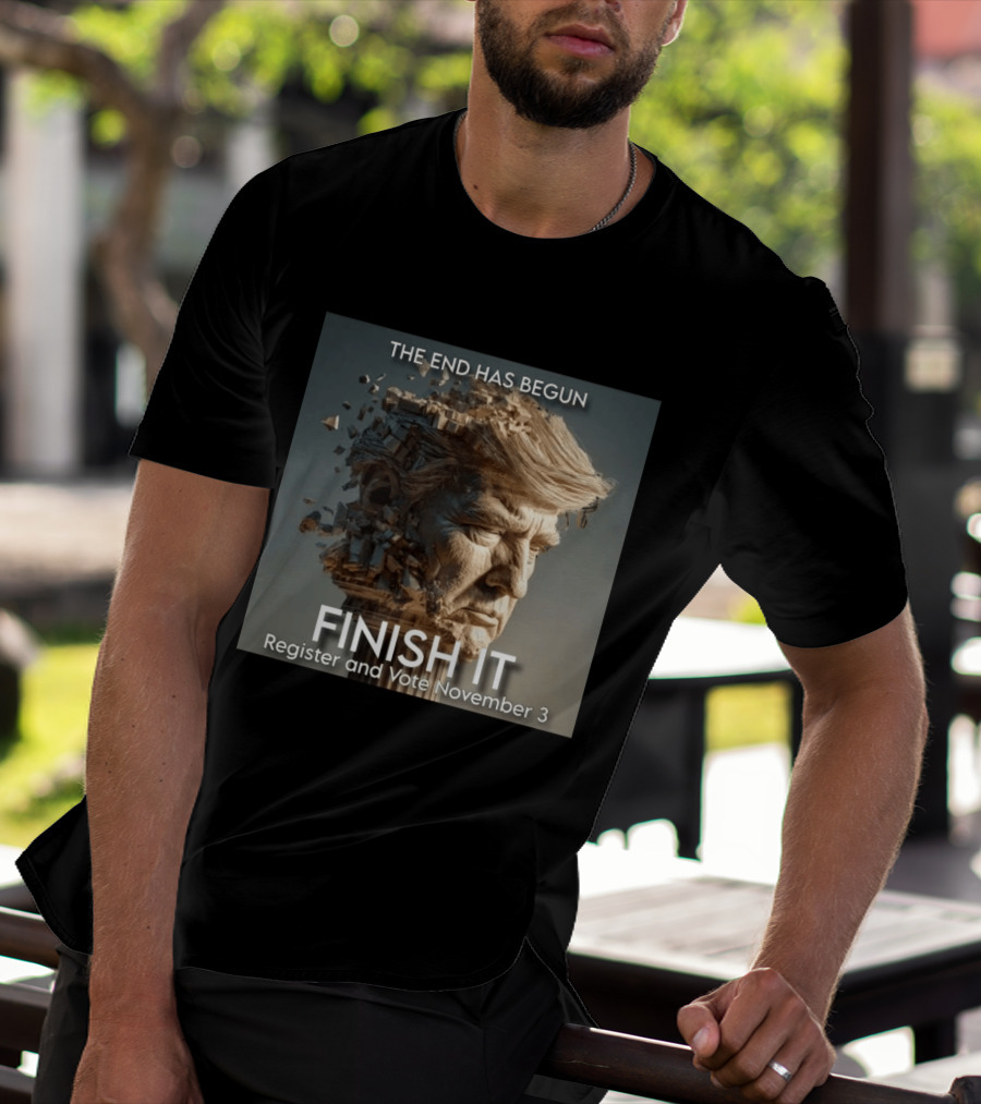 The End Has Begun Finish It Register And Vote November 3 T-Shirt