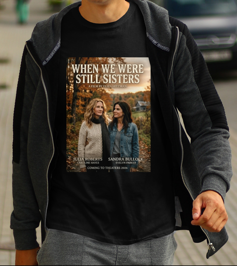 When We Were Still Sisters A Film By Eliza Hittman Julia Roberts Sandra Bullock Coming To Theaters 2026 T-Shirt